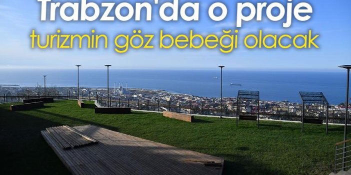 Trabzon'da o proje, turizmin göz bebeği olacak