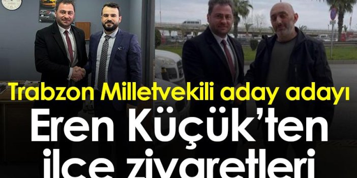 Trabzon Milletvekili aday adayı Eren Küçük'ten ilçe ziyaretleri