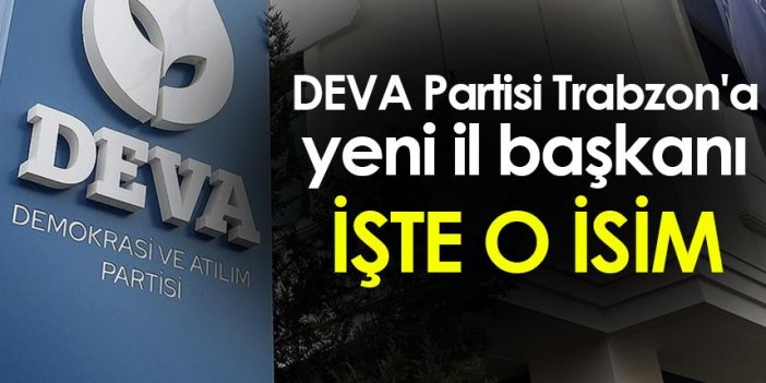 DEVA Partisi Trabzon'a yeni il başkanı atandı