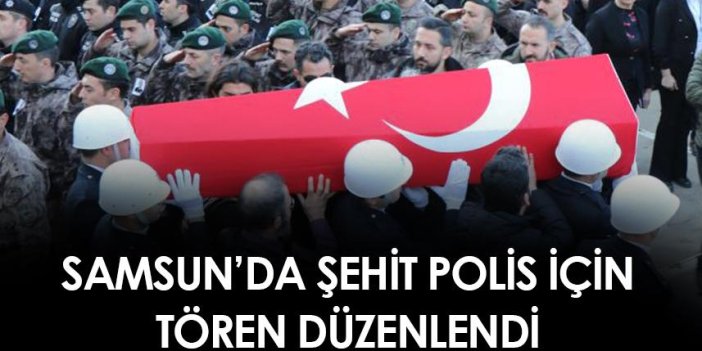 Samsun'da şehit polis için tören düzenlendi