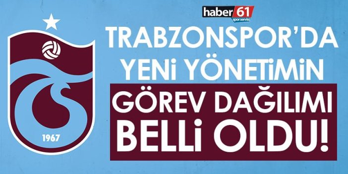 Trabzonspor’da yeni yönetimin görev dağılımı belli oldu!