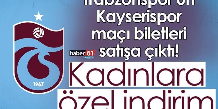 Trabzonspor’un Kayserispor maçı biletleri satışa çıktı! Kadınlara özel indirim