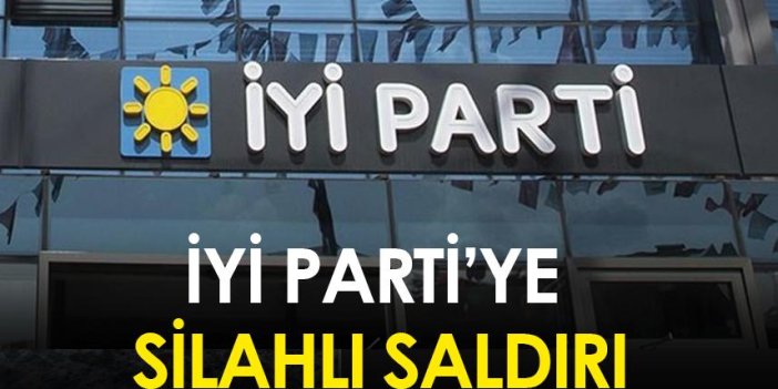 İYİ Parti'ye silahlı saldırı!