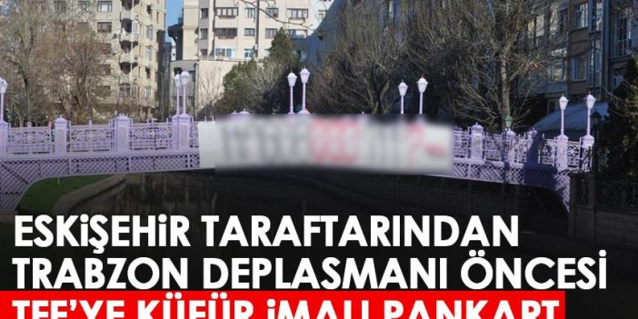 Eskişehir taraftarından Trabzon deplasmanı öncesi TFF'ye küfür imalı pankart!