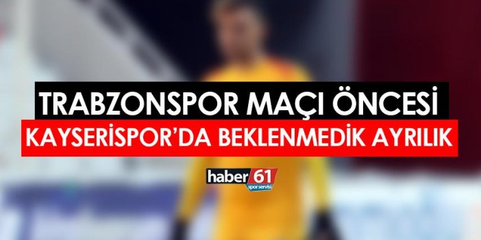 Trabzonspor maçı öncesi Kayserispor'da flaş ayrılık