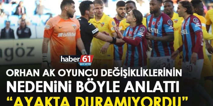 Trabzonspor antrenörü Orhan Ak oyuncu değişikliklerini açıkladı “Ayakta duramıyordu”