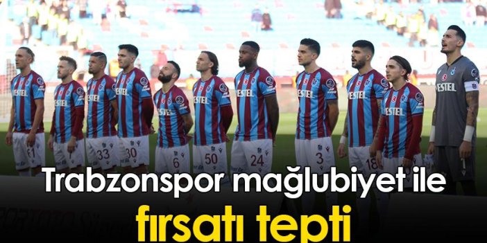 Trabzonspor mağlubiyet ile fırsatı tepti