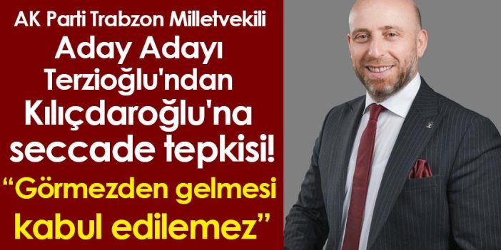 AK Parti Trabzon Milletvekili Aday Adayı Mehmet Hakan Terzioğlu'ndan Kılıçdaroğlu'na seccade tepkisi!