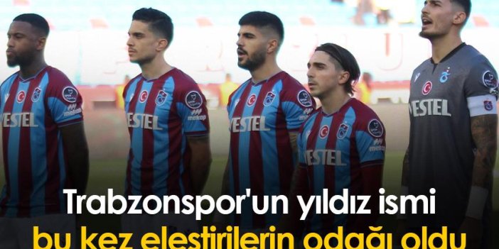 Trabzonspor'un yıldız ismi bu kez eleştirilerin odağı oldu