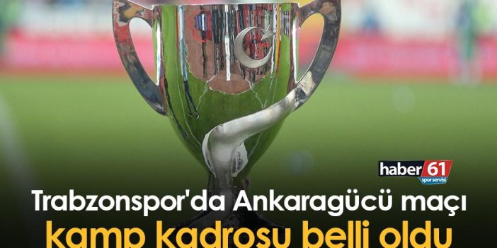 Trabzonspor'da Ankaragücü maçı kamp kadrosu belli oldu