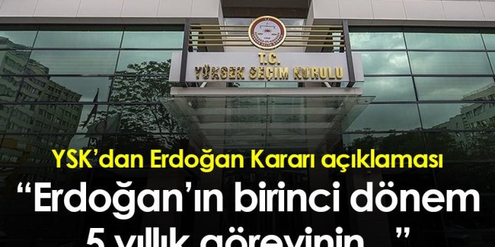 YSK'dan Erdoğan kararı açıklaması! "Erdoğan’ın birinci dönem 5 yıllık görevinin..."