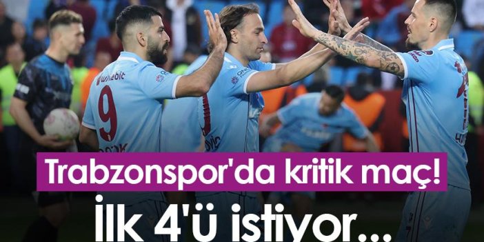 Trabzonspor'da kritik maç! İlk 4'ü istiyor...