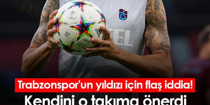Trabzonspor'un yıldızı için flaş iddia! Kendini o takıma önerdi