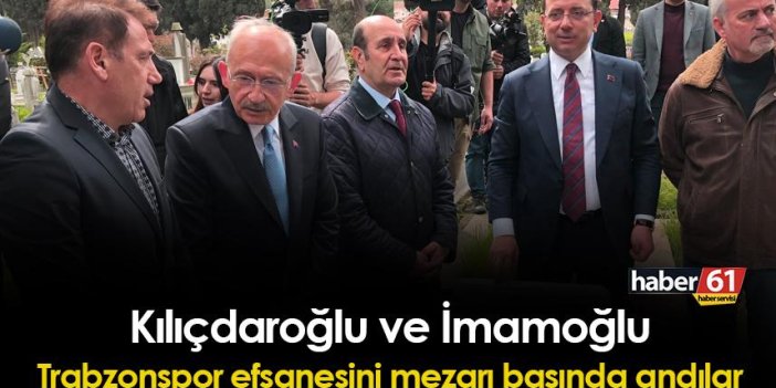 Kemal Kılıçdaroğlu ve Ekrem İmamoğlu, Trabzonspor efsanesini mezarı başında andı