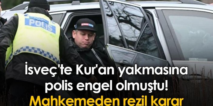 İsveç'te Kur'an yakmasına polis engel olmuştu! Mahkeme yasağı bozdu