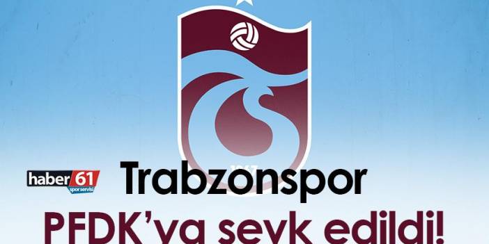 Trabzonspor PFDK’ya sevk edildi!