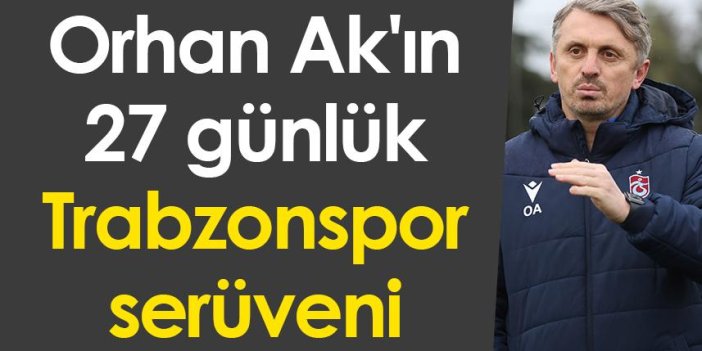 Orhan Ak'ın 27 günlük Trabzonspor serüveni
