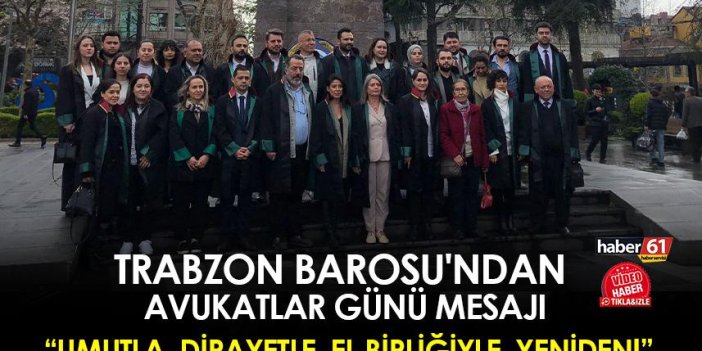 Trabzon Barosu'ndan Avukatlar Günü mesajı! Umutla, dirayetle, el birliğiyle, yeniden!