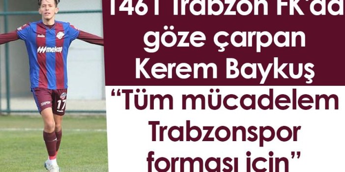 1461 Trabzon FK'da göze çarpan Kerem Baykuş: Tüm mücadelem Trabzonspor forması için