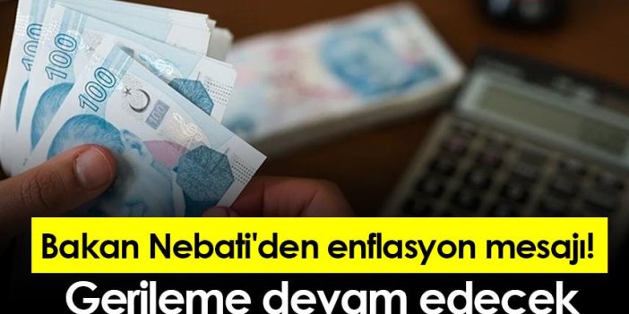 Bakan Nebati'den enflasyon mesajı! Gerileme devam edecek
