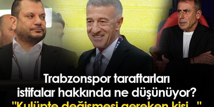 Trabzonspor taraftarları istifalar hakkında ne düşünüyor? "Kulüpte değişmesi gereken kişi..."