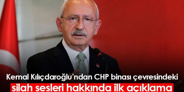 Kılıçdaroğlu'ndan CHP Binası çevresindeki silah sesleri hakkında ilk açıklama!