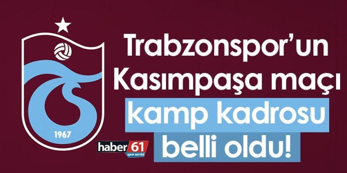 Trabzonspor’un Kasımpaşa maçı kamp kadrosu belli oldu!
