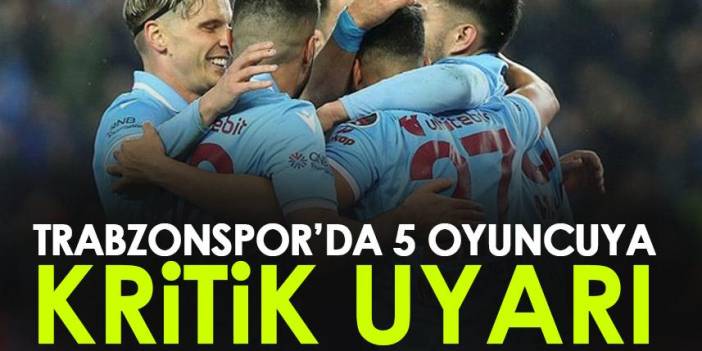 Trabzonspor'da 5 oyuncuya kritik uyarı! Beşiktaş maçı tehlikesi