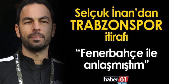 Selçuk İnan'dan Trabzonspor itirafı! "Fenerbahçe ile anlaşmıştım..."