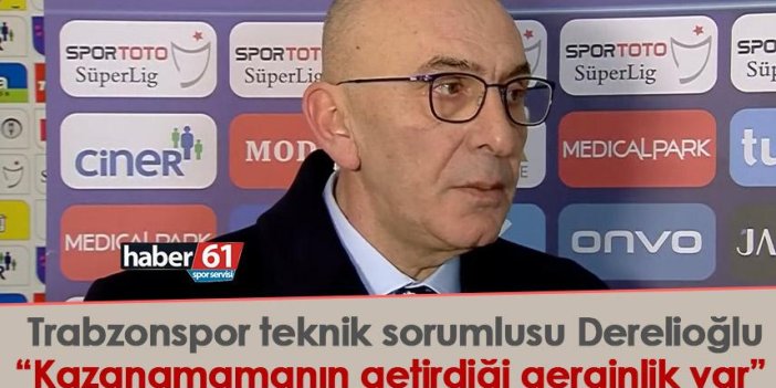Trabzonspor teknik sorumlusu Derelioğlu “Kazanamamanın getirdiği gerginlik var”