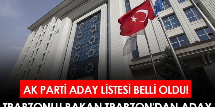 AK Parti aday listesi belli oldu! Trabzonlu Bakan Trabzon'dan aday