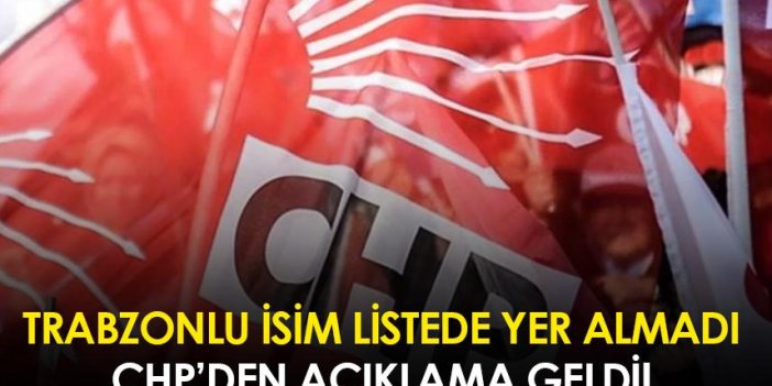 Trabzonlu isim listede yer almadı! CHP'den açıklama geldi