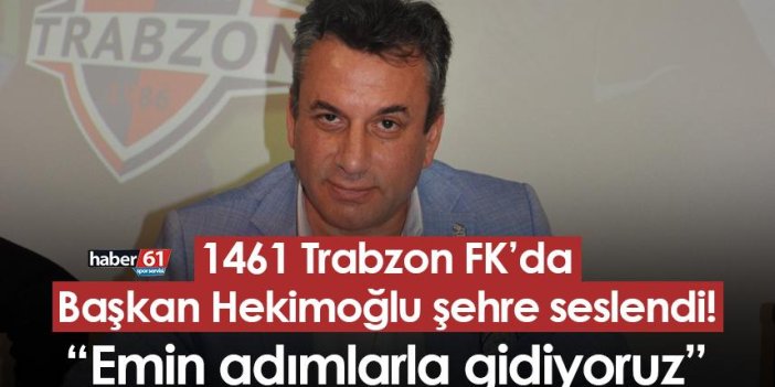 1461 Trabzon FK Başkanı Hekimoğlu şehre seslendi! “Emin adımlarla gidiyoruz”