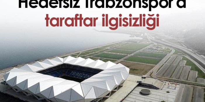 Hedefsiz Trabzonspor'a taraftar ilgisizliği