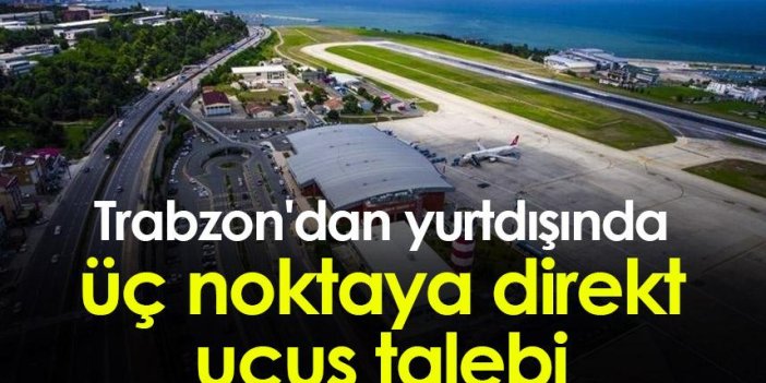 Trabzon'da yurt dışında üç noktaya direkt uçuş talebi