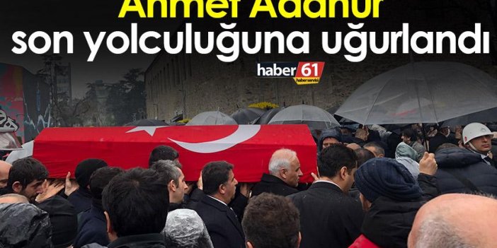 Trabzon’da Ahmet Adanur son yolculuğuna uğurlandı