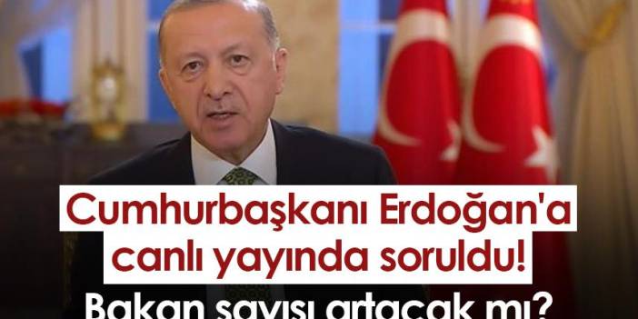 Cumhurbaşkanı Erdoğan'a canlı yayında soruldu! Bakan sayısı artacak mı?