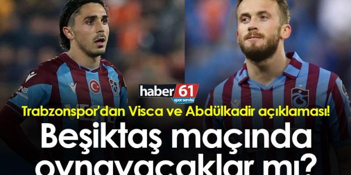 Trabzonspor'dan Visca ve Abdülkadir açıklaması! Beşiktaş maçında oynayacaklar mı?