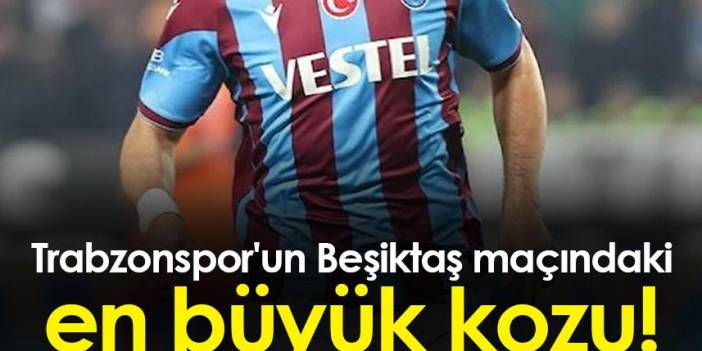 Trabzonspor'un Beşiktaş maçındaki en büyük kozu!
