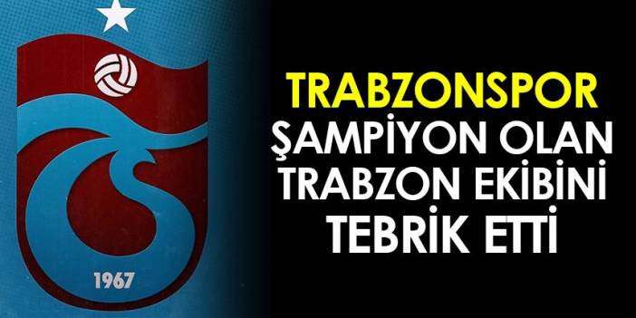 Trabzonspor'dan şampiyon olan Trabzon ekibine tebrik mesajı