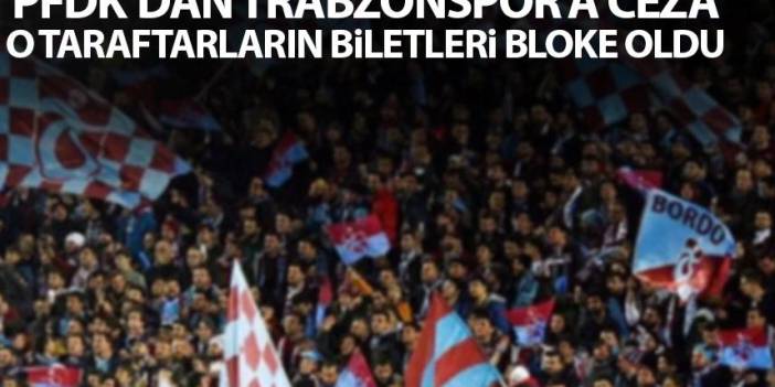 Trabzonspor'a PFDK'dan ceza! O taraftarların biletleri bloke oldu. 13 Nisan 2023