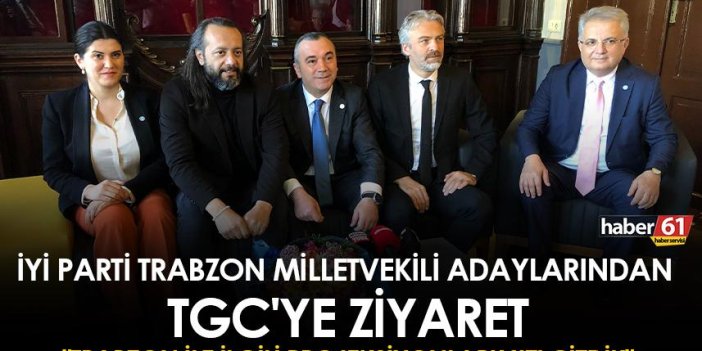 İYİ Parti Trabzon Milletvekili Adaylarından TGC'ye ziyaret