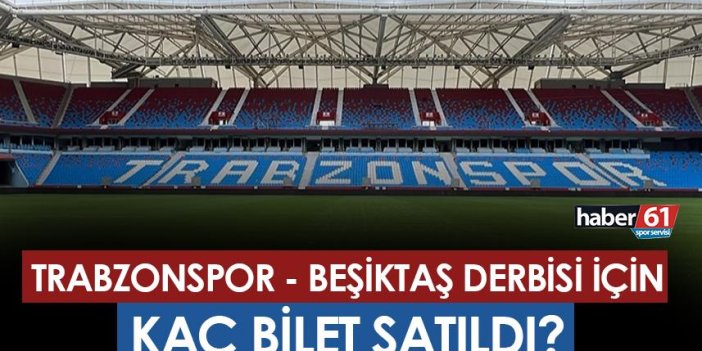 Trabzonspor - Beşiktaş maçı için kaç bilet satıldı?