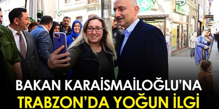 Bakan Karaismailoğlu'ndan Trabzon'da esnaf ziyareti