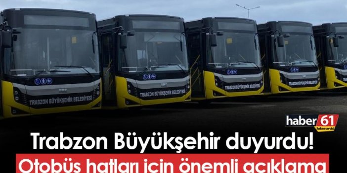 Trabzon Büyükşehir Belediyesi duyurdu! Otobüs hatları için önemli açıklama