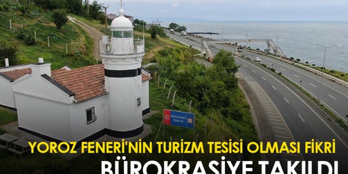Yoroz Feneri'nin turizm tesisi olması fikri bürokrasiye takıldı