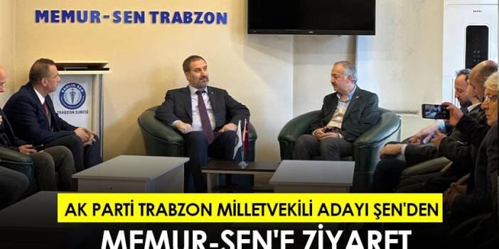 AK Parti Trabzon Milletvekili Adayı Şen'den Memur-Sen'e ziyaret