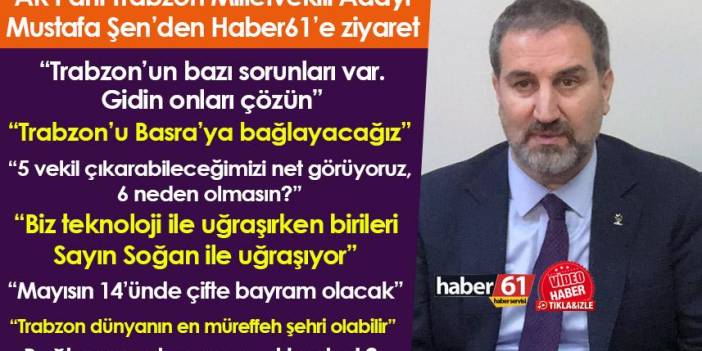 AK Parti Trabzon Milletvekili Aday Mustafa Şen: “Trabzon’un sorunlarını çözmek için gayret edeceğiz”