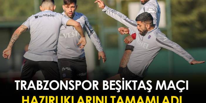 Trabzonspor Beşiktaş maçı hazırlıklarını tamamladı
