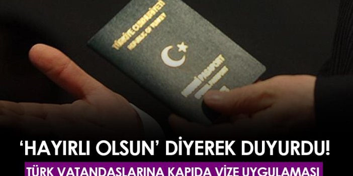 'Hayırlı olsun' diyerek duyurdu! Türk vatandaşlarına kapıda vize uygulaması